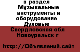  в раздел : Музыкальные инструменты и оборудование » Духовые . Свердловская обл.,Новоуральск г.